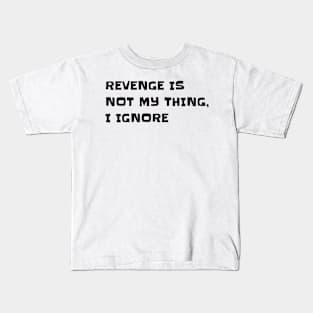 Revenge is not my thing, I Ignore Kids T-Shirt